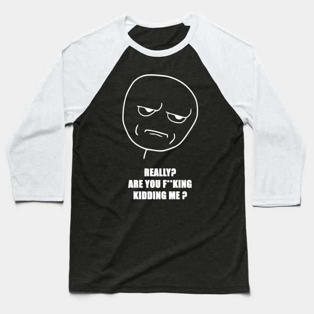 Really? Are you F**king Kidding Me? (White Text) Baseball T-Shirt by rubernek